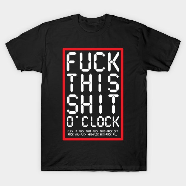 Fuck This Shit O' Clock T-Shirt by BraaiNinja